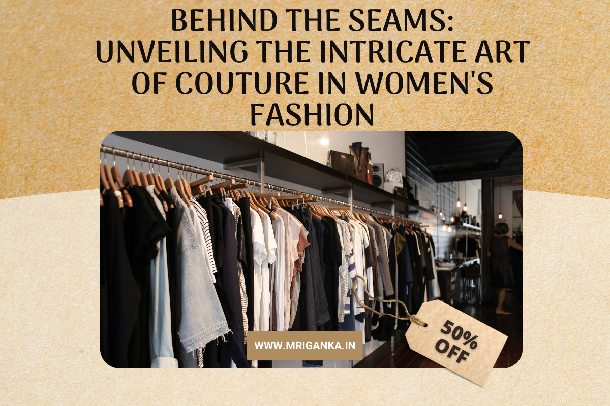 Behind the Seams: Unveiling the Intricate Art of Couture in Women's Fashion
